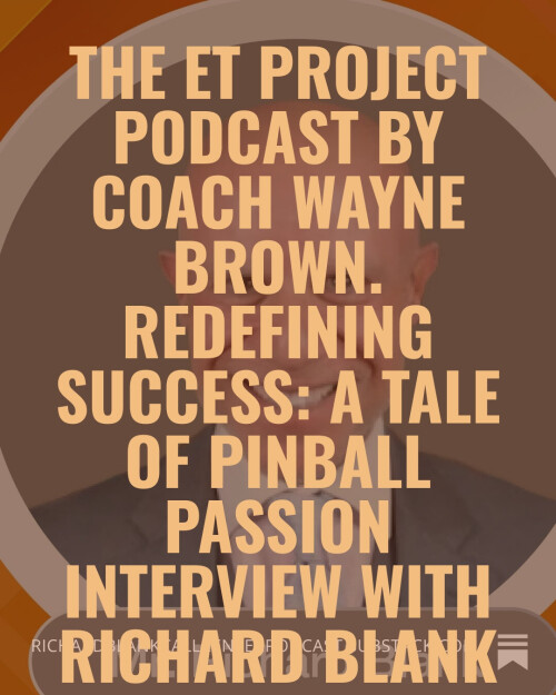 The ET Project Podcast by Coach Wayne Brown. Redefining Success A Tale of Pinball Passion interview 
