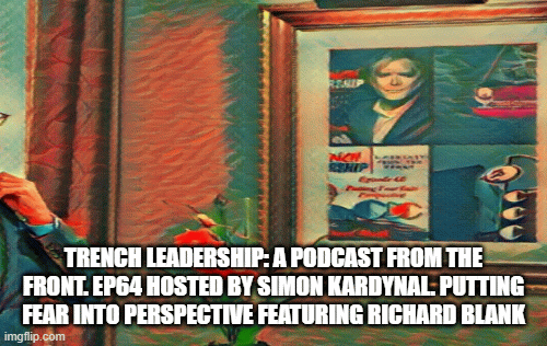 A Podcast From the Front.Hosted by Simon Kardynal. Trench Leadership. EP64 featuring Richard Blank.