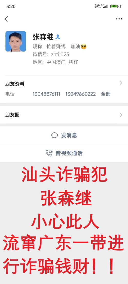 姓名：张森继
原名：张淼森 现在可能改名或使用别人身份名叫：张森继 潮州汕头人
微信号：zhtiji123 曾绑定手机号：13048876111
另一手机号：13049660222 现在两个手机号已变成空号
经常去朋友公司拍视频发给朋友骗是自己开的公司，然后以银行卡被锁
喝酒后撞车要私聊等理由，现在马上需要金钱等理由进行诈骗，然后钱
骗到手后再借不到钱玩失踪不还钱，大家要小心这个骗子！