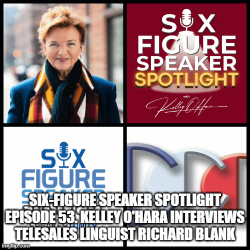 Six Figure Speaker Spotlight Episode 53. Kelley O'Hara interviews telesales linguist Richard Blank