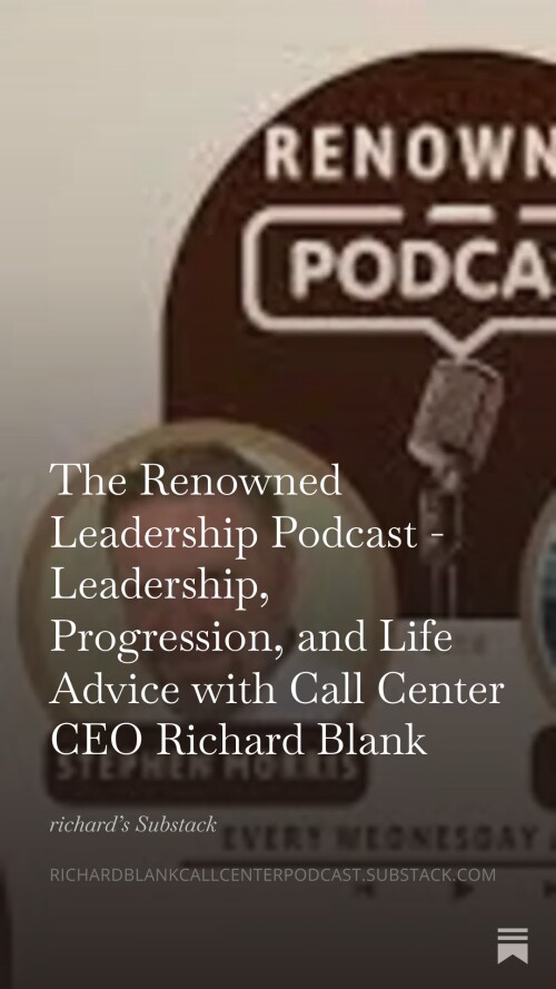 The Renowned Leadership Podcast - Leadership, Progression, and Life Advice with Call Center CEO Rich